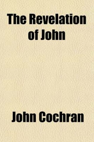 Cover of The Revelation of John; Its Own Interpreter in Virtue of the Double Version in Which It Is Delivered