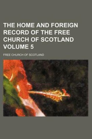 Cover of The Home and Foreign Record of the Free Church of Scotland Volume 5
