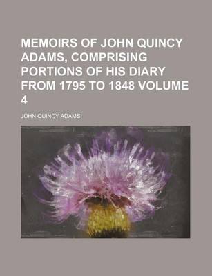 Book cover for Memoirs of John Quincy Adams, Comprising Portions of His Diary from 1795 to 1848 Volume 4