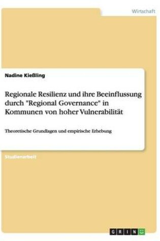 Cover of Regionale Resilienz und ihre Beeinflussung durch Regional Governance in Kommunen von hoher Vulnerabilität