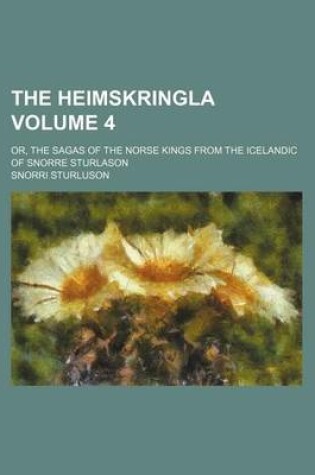 Cover of The Heimskringla Volume 4; Or, the Sagas of the Norse Kings from the Icelandic of Snorre Sturlason