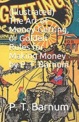 Book cover for (Illustrated) The Art of Money Getting, or Golden Rules for Making Money by P. T. Barnum