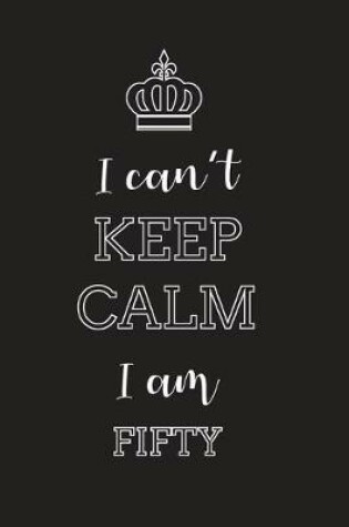 Cover of I Can't Keep Calm I Am Fifty