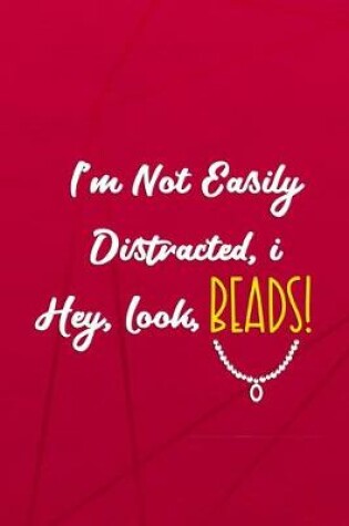 Cover of I'm Not Easily Distracted, I... Hey, Look, Beads!