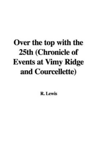 Cover of Over the Top with the 25th (Chronicle of Events at Vimy Ridge and Courcellette)