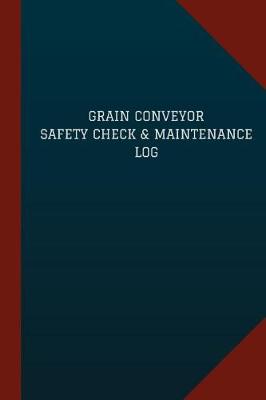 Book cover for Grain Conveyor Safety Check & Maintenance Log (Logbook, Journal - 124 pages, 6" x 9"