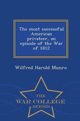 Cover of The Most Successful American Privateer, an Episode of the War of 1812 - War College Series