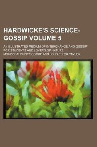 Cover of Hardwicke's Science-Gossip Volume 5; An Illustrated Medium of Interchange and Gossip for Students and Lovers of Nature