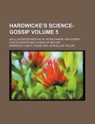 Book cover for Hardwicke's Science-Gossip Volume 5; An Illustrated Medium of Interchange and Gossip for Students and Lovers of Nature