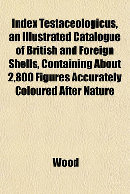 Book cover for Index Testaceologicus, an Illustrated Catalogue of British and Foreign Shells, Containing about 2,800 Figures Accurately Coloured After Nature