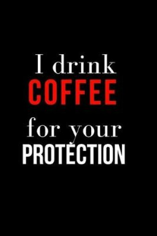 Cover of I Drink Coffee for Your Protection