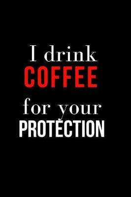 Book cover for I Drink Coffee for Your Protection