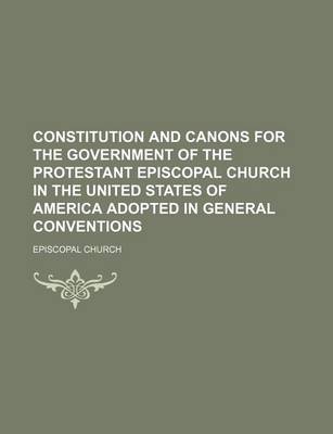 Book cover for Constitution and Canons for the Government of the Protestant Episcopal Church in the United States of America Adopted in General Conventions