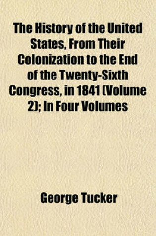 Cover of The History of the United States, from Their Colonization to the End of the Twenty-Sixth Congress, in 1841 (Volume 2); In Four Volumes