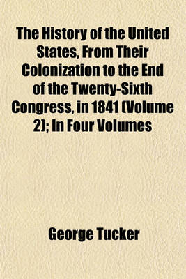 Book cover for The History of the United States, from Their Colonization to the End of the Twenty-Sixth Congress, in 1841 (Volume 2); In Four Volumes