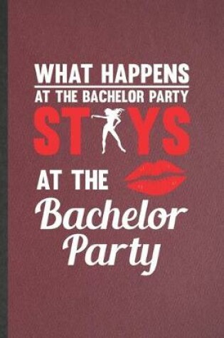 Cover of What Happens at the Bachelor Party Stays at the Bachelor Party