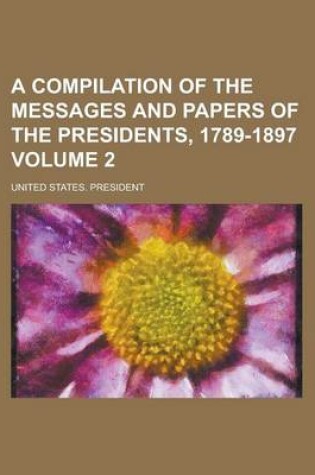 Cover of A Compilation of the Messages and Papers of the Presidents, 1789-1897 Volume 2