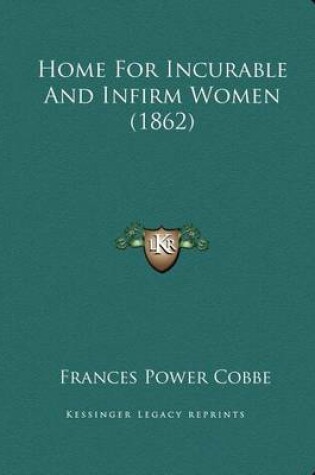 Cover of Home For Incurable And Infirm Women (1862)