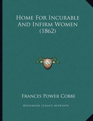 Book cover for Home For Incurable And Infirm Women (1862)