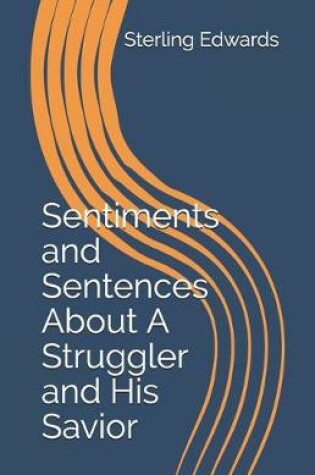 Cover of Sentiments and Sentences About A Struggler and His Savior