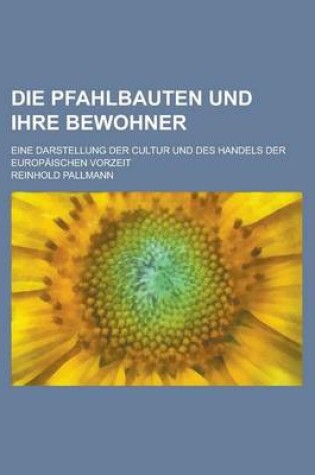 Cover of Die Pfahlbauten Und Ihre Bewohner; Eine Darstellung Der Cultur Und Des Handels Der Europaischen Vorzeit