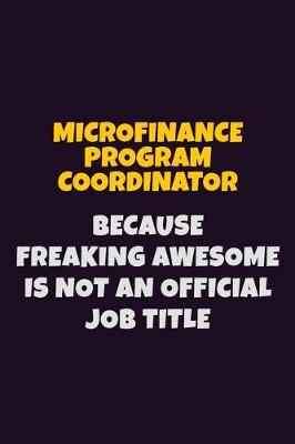 Book cover for Microfinance Program Coordinator, Because Freaking Awesome Is Not An Official Job Title