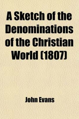 Cover of A Sketch of the Denominations of the Christian World; Accompanied with a Persuasive to Religious Moderation, to Which Is Prefixed an Account of of Atheism, Deism, Theophilanthropism, Judaism, Mahometanism, and Christianity