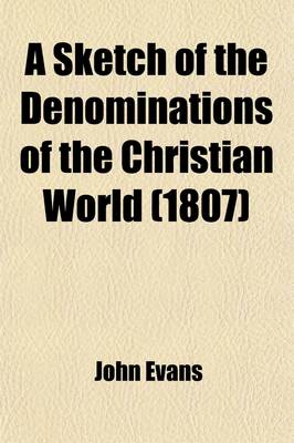 Book cover for A Sketch of the Denominations of the Christian World; Accompanied with a Persuasive to Religious Moderation, to Which Is Prefixed an Account of of Atheism, Deism, Theophilanthropism, Judaism, Mahometanism, and Christianity