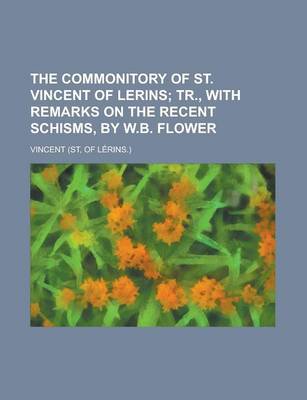 Book cover for The Commonitory of St. Vincent of Lerins; Tr., with Remarks on the Recent Schisms, by W.B. Flower