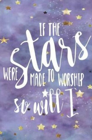 Cover of If the Stars Were Made to Worship, So Will I
