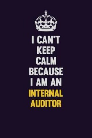 Cover of I can't Keep Calm Because I Am An Internal Auditor