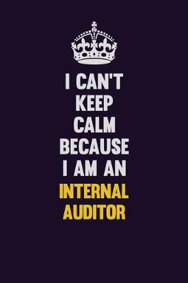 Book cover for I can't Keep Calm Because I Am An Internal Auditor