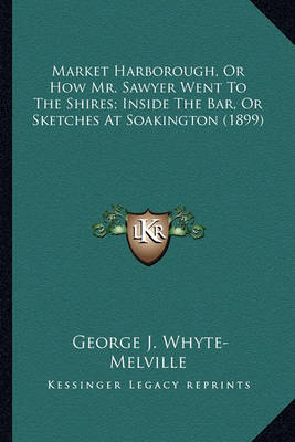 Book cover for Market Harborough, or How Mr. Sawyer Went to the Shires; Insmarket Harborough, or How Mr. Sawyer Went to the Shires; Inside the Bar, or Sketches at Soakington (1899) Ide the Bar, or Sketches at Soakington (1899)