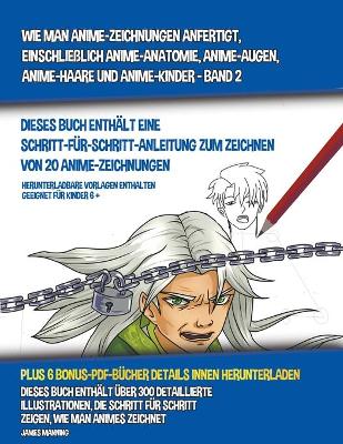 Cover of Wie Man Anime-Zeichnungen Anfertigt, Einschließlich Anime-Anatomie, Anime-Augen, Anime-Haare und Anime-Kinder - Band 2