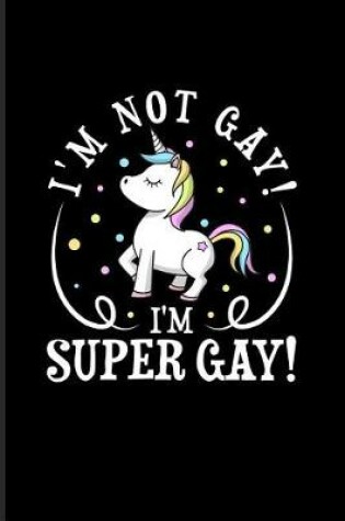 Cover of I'm Not Gay! I'm Super Gay!