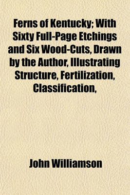 Book cover for Ferns of Kentucky; With Sixty Full-Page Etchings and Six Wood-Cuts, Drawn by the Author, Illustrating Structure, Fertilization, Classification,