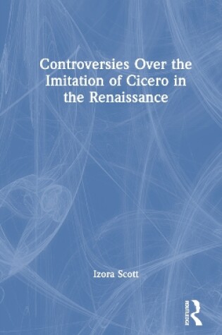 Cover of Controversies Over the Imitation of Cicero in the Renaissance