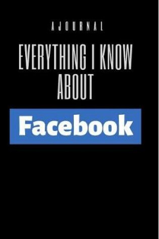 Cover of A Journal Everything I Know About Facebook