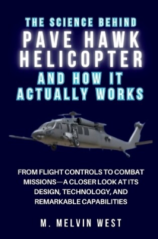 Cover of The Science Behind PAVE HAWK HELICOPTER and How It Actually Works