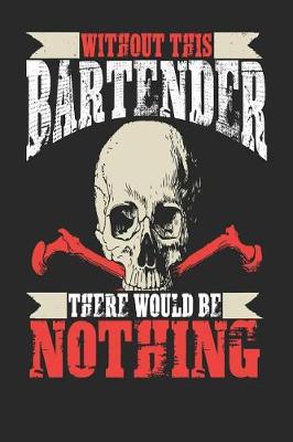 Book cover for Without This Bartender There Would Be Nothing