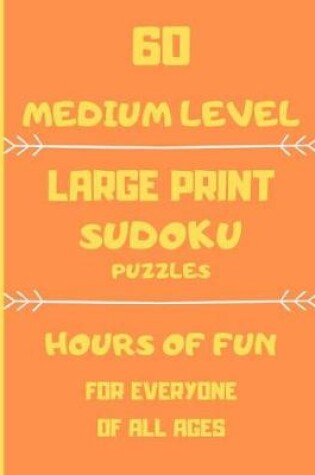 Cover of 60 Medium Level Large Print Sudoku Puzzles Hours Of Fun For Everyone Of All Ages