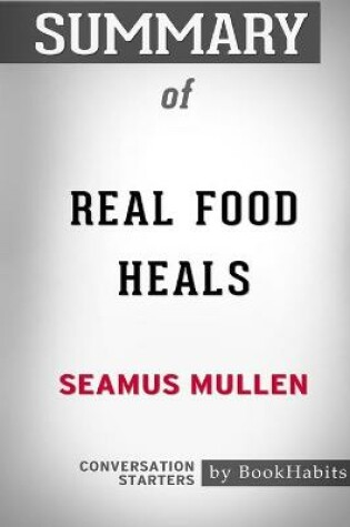 Cover of Summary of Real Food Heals by Seamus Mullen