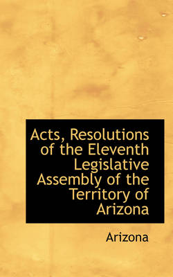 Book cover for Acts, Resolutions of the Eleventh Legislative Assembly of the Territory of Arizona