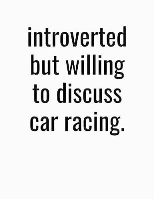 Book cover for Introverted But Willing To Discuss Car Racing