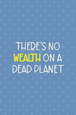 Book cover for There's No Wealth On A Dead Planet