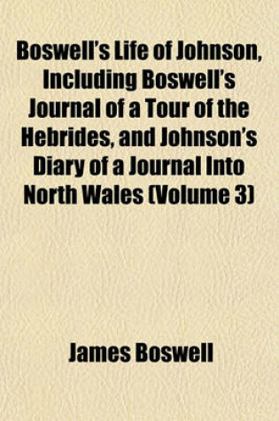 Cover of Boswell's Life of Johnson, Including Boswell's Journal of a Tour of the Hebrides, and Johnson's Diary of a Journal Into North Wales (Volume 3)