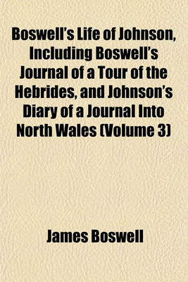 Book cover for Boswell's Life of Johnson, Including Boswell's Journal of a Tour of the Hebrides, and Johnson's Diary of a Journal Into North Wales (Volume 3)