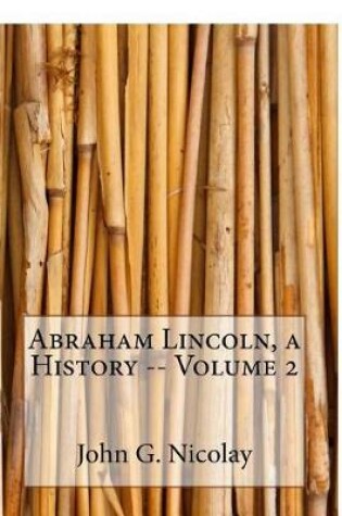 Cover of Abraham Lincoln, a History -- Volume 2