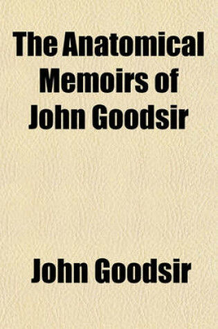 Cover of The Anatomical Memoirs of John Goodsir