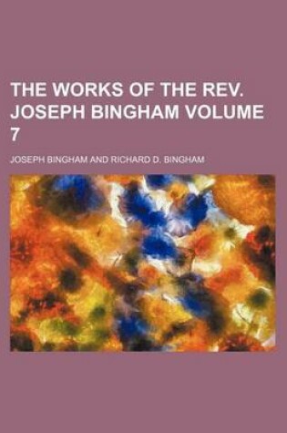 Cover of The Works of the REV. Joseph Bingham Volume 7